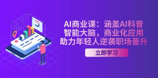 （14205期）AI-商业课：涵盖AI科普，智能大脑，商业化应用，助力年轻人逆袭职场晋升-知创网