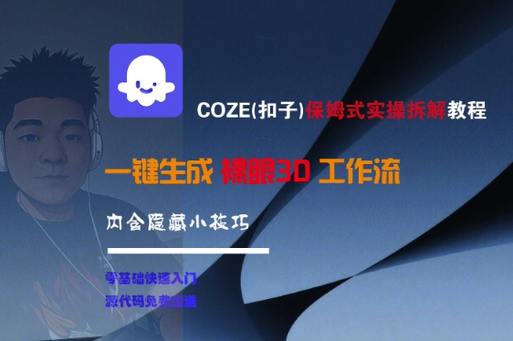 COZE(扣子)保姆式实操拆解教程，一键生成裸眼3D工作流，内合隐藏小技巧-知创网