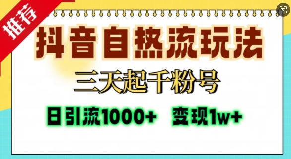 抖音自热流打法，三天起千粉号，单视频十万播放量，日引精准粉1000+-知创网