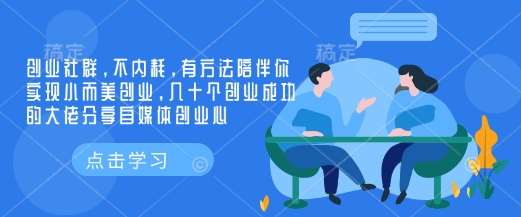 创业社群，不内耗，有方法陪伴你实现小而美创业，几十个创业成功的大佬分享自媒体创业心-知创网