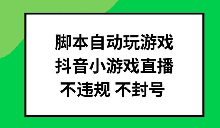 脚本自动玩游戏，抖音小游戏直播，不违规不封号可批量做【揭秘】-知创网