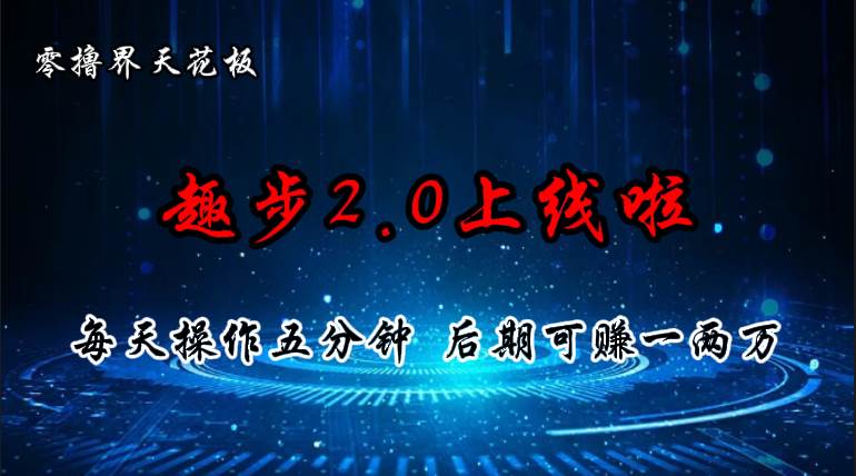 （11161期）零撸界天花板，趣步2.0上线啦，必做项目，零撸一两万，早入场早吃肉-知创网