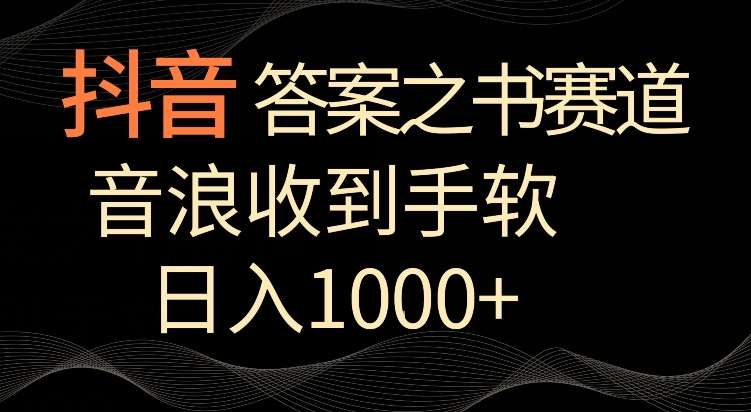 抖音答案之书赛道，每天两三个小时，音浪收到手软，日入1000+【揭秘】-知创网