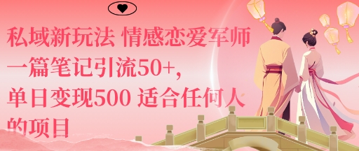 私域新玩法情感恋爱军师一篇笔记引流50+，单日变现5张适合任何人的项目-知创网