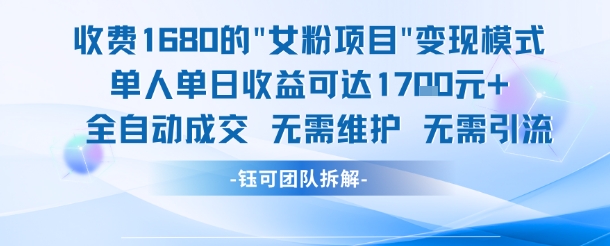 外面收费1680的女粉项目变现,单人单日收益可达1.7k,全自动成交无需维护-知创网