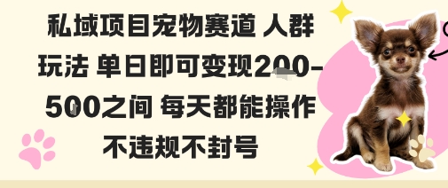 私域宠物项目赛道人群玩法单日即可变现2-5张之间每天都能操作不违规不封号-知创网