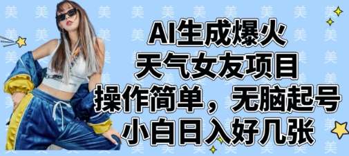 AI生成爆火天气女友项目，操作简单，无脑起号，小白日入好几张-知创网