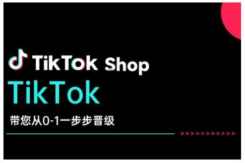 TikTok Shop带您从0-1一步步晋级，开启电商新征程，在TikTok商业领域实现突破与成长-知创网