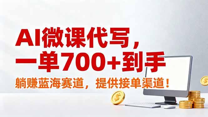 (17188期)AI微课代写,一单700+到手,躺赚蓝海赛道,提供接单渠道!-知创网