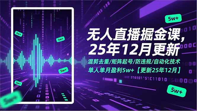 （17007期）无人直播掘金课，混剪去重/矩阵起号/防违规/自动化技术，单人单月盈利5w+【更新25年12月】-知创网