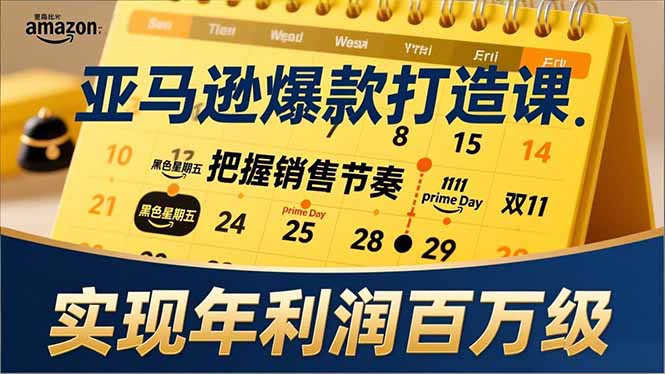 (17021期)亚马逊爆款打造课,大促节点、全年规划、淡旺季打法,把握销售节奏,实现年利润百万级-知创网