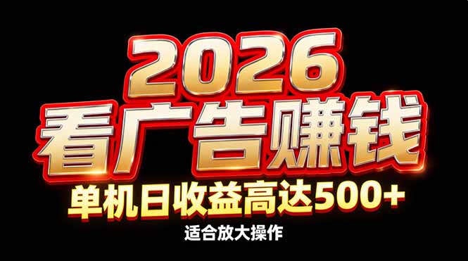 (17008期)2026隐藏蓝海:看广告赚钱效率升级,单机日收益高达500+,适合放大操作-知创网