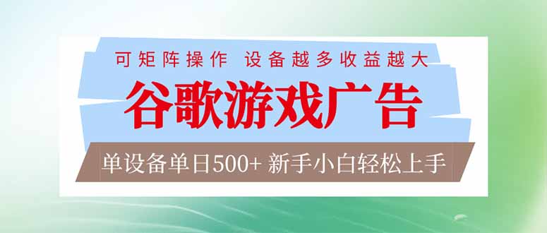 (17068期)谷歌游戏广告 脚本全自动运行 单设备日入500+ 可矩阵放大,设备越多收益越大,新手小白轻松...-知创网