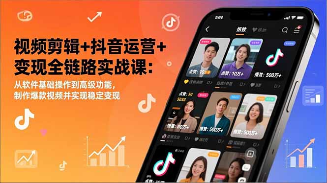 （17010期）视频剪辑+抖音运营+变现全链路实战课：从软件基础操作到高级功能，制作爆款视频并实现稳定变现-知创网
