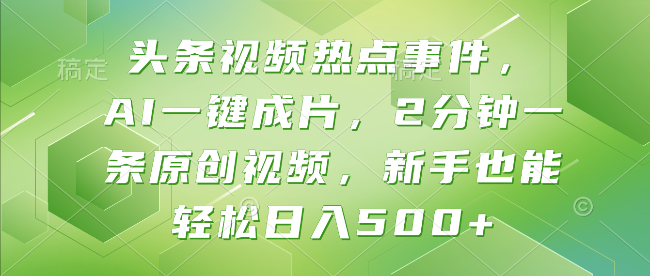 头条视频热点事件， AI一键成片，2分钟一条原创视频，新手也能轻松日入500+！-知创网