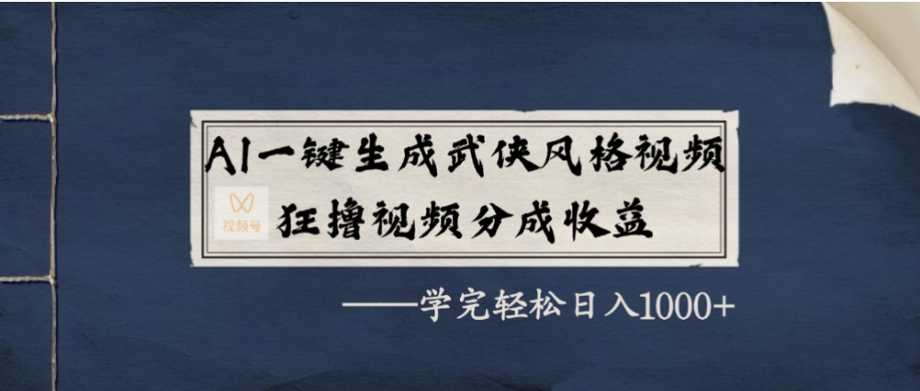 AI一键生成武侠风格视频，狂撸视频号分成收益，学会轻松日入1000+-知创网