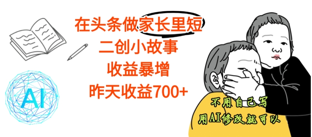 【震惊】在头条做家长里短二创小故事,收益暴增,昨天收益700+-知创网