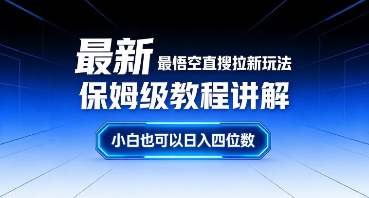 最新最悟空直搜拉新玩法保姆级教程讲解，小白也可以日入四位数-知创网