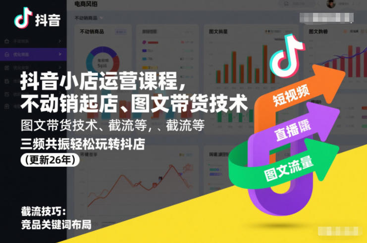 抖音小店运营课程，不动销起店、图文带货技术、截流等，三频共振轻松玩转抖店(更新26年)-知创网