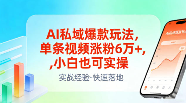 AI私域爆款玩法，单条视频涨粉6W+，小白也可实操-知创网