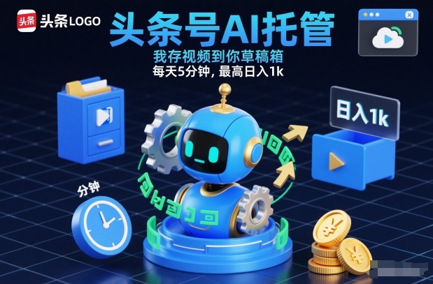头条号AI托管，我存视频到你草稿箱，每天5分钟，最高日入1k【揭秘】-知创网