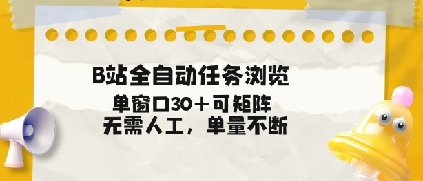 B站全自动任务浏览，单窗口30+可矩阵操作，无需人工单量不断【揭秘】-知创网