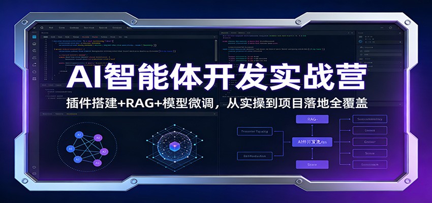 AI智能体开发实战营：插件搭建+RAG+模型微调，从实操到项目落地全覆盖-知创网
