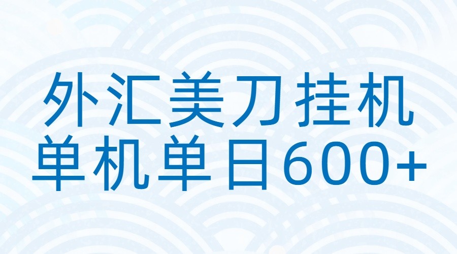 外汇美刀挂机：全自动挂机赚美金，单机600+-知创网