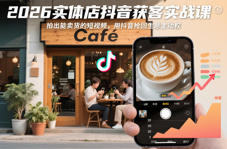 2026实体店抖音获客实战课，拍出能卖货的短视频，用抖音抢回生意主动权-知创网