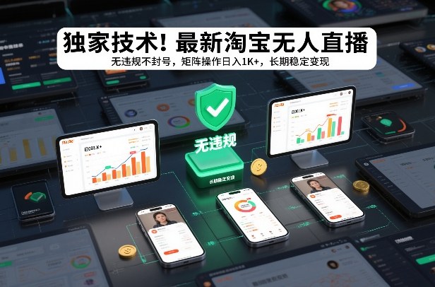 独家技术！最新淘宝无人直播：无违规不封号，矩阵操作日入1K+，长期稳定变现【揭秘】-知创网