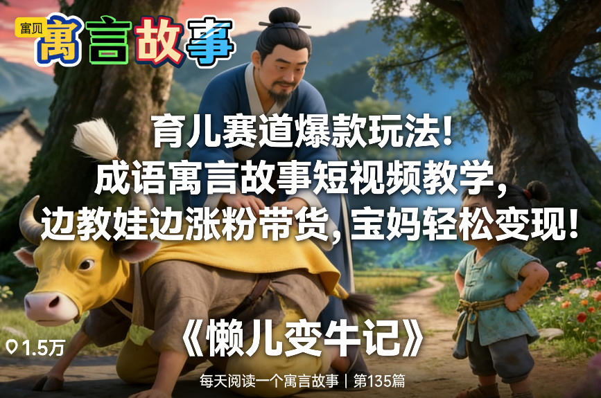 育儿赛道爆款玩法!成语寓言故事短视频教学,边教娃边涨粉带货,宝妈轻松变现!-知创网