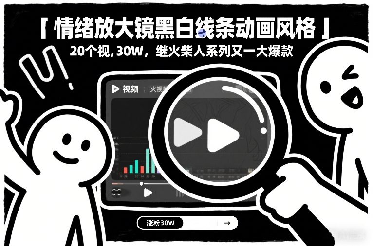 情绪放大镜黑白线条动画风格，20个视频，涨粉30W，继火柴人系列又一大爆款-知创网