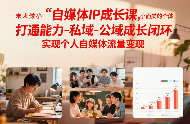 自媒体IP成长课，未来做小而美的个体，打通能力-私域-公域成长闭环，实现个人自媒体流量变现-知创网