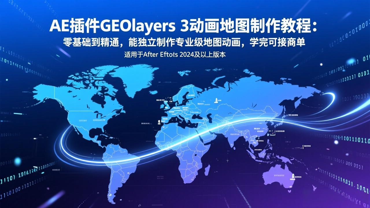 （17380期）AE插件GEOlayers 3动画地图制作教程：零基础到精通，能独立制作专业级地图动画，学完可接商单-知创网