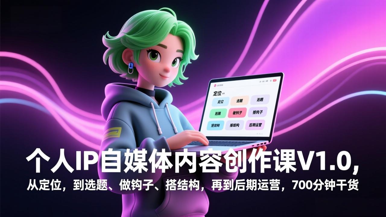 （17331期）个人IP自媒体内容创作课V1.0，从定位，到选题、做钩子、搭结构，再到后期运营，700分钟干货-知创网