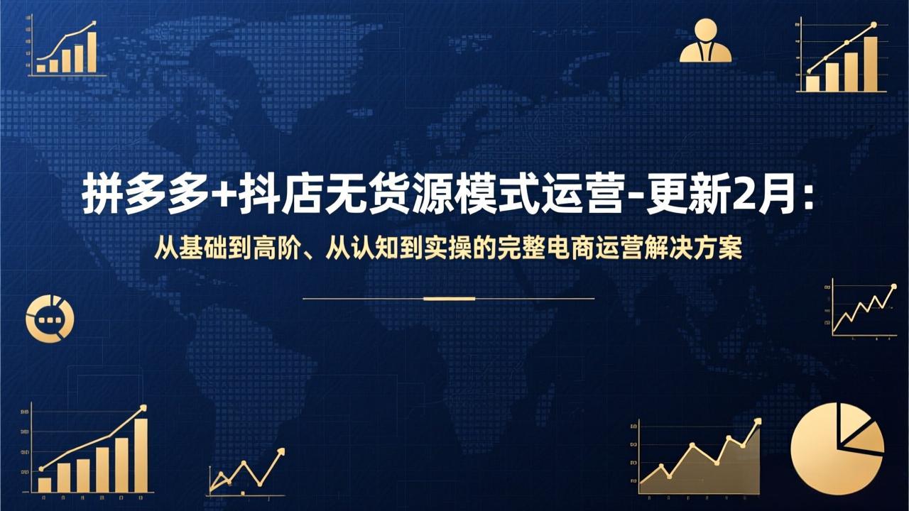 （17367期）拼多多+抖店无货源模式运营-更新2月：从基础到高阶、从认知到实操的完整电商运营解决方案-知创网