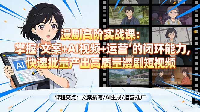 （17461期）漫剧高阶实战课：掌握“文案+AI视频+运营”的闭环能力，快速批量产出高质量漫剧短视频-知创网