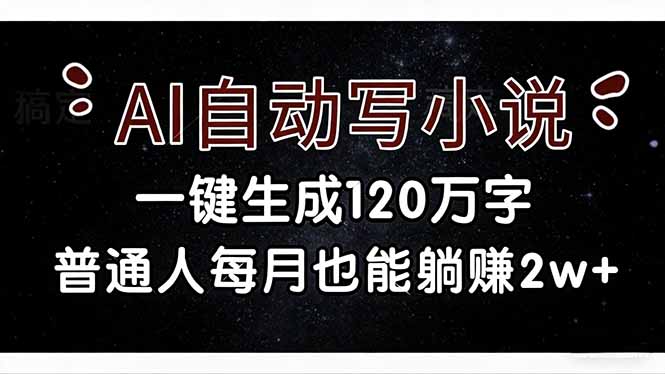 （17372期）AI自动写小说，一键生成120万字，普通人每月也能躺赚2w+-知创网