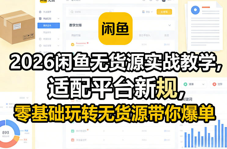 2026闲鱼无货源实战教学，适配平台新规，零基础玩转无货源带你爆单-知创网