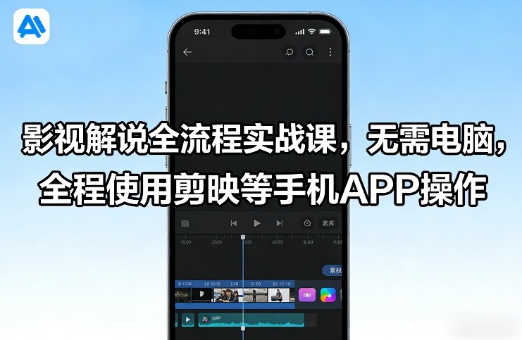 影视解说全流程实战课,无需电脑,全程使用剪映等手机APP操作-知创网