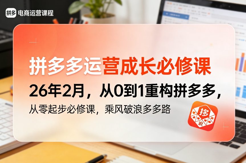 拼多多运营成长必修课26年2月，从0到1重构拼多多，从零起步必修课，乘风破浪多多路-知创网
