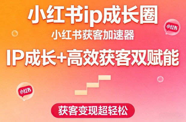 小红书ip成长圈，小红书获客加速器，IP成长+高效获客双赋能，获客变现超轻松-知创网