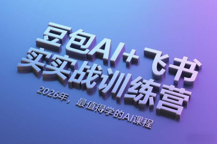 豆包AI+飞书实战训练营,2026年,最值得学的AI课程-知创网