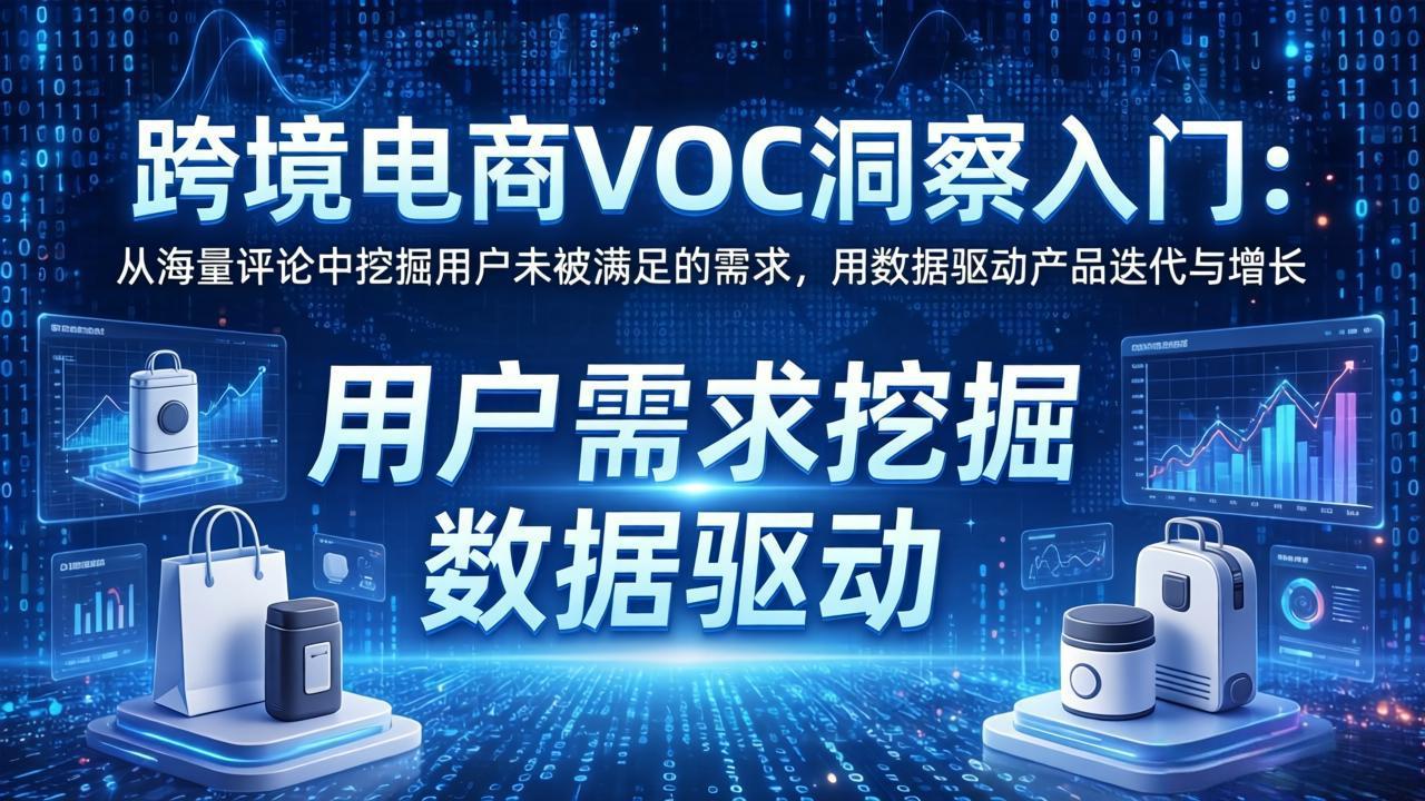 （17796期）跨境电商VOC洞察入门：从海量评论中挖掘用户未被满足的需求，用数据驱动产品迭代与增长-知创网