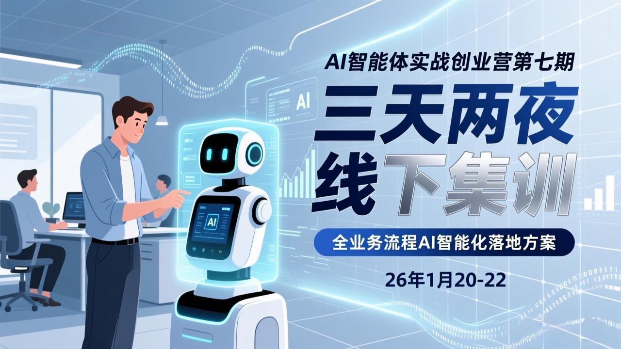 （17489期）AI智能体实战创业营第七期，三天两夜线下集训，企业全业务流程AI智能化落地方案(26年1月20-22)-知创网