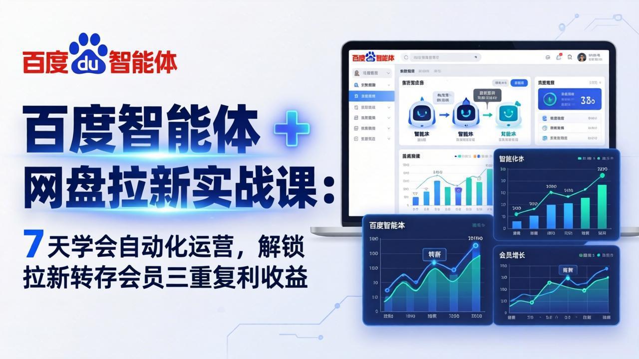 （17763期）百度智能体 + 网盘拉新实战课：7 天学会自动化运营，解锁拉新转存会员三重复利收益-知创网