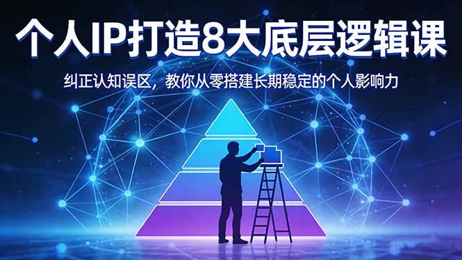 （17811期）付费文章：个人IP打造8大底层逻辑课：纠正认知误区，教你从零搭建长期稳定的个人影响力-知创网