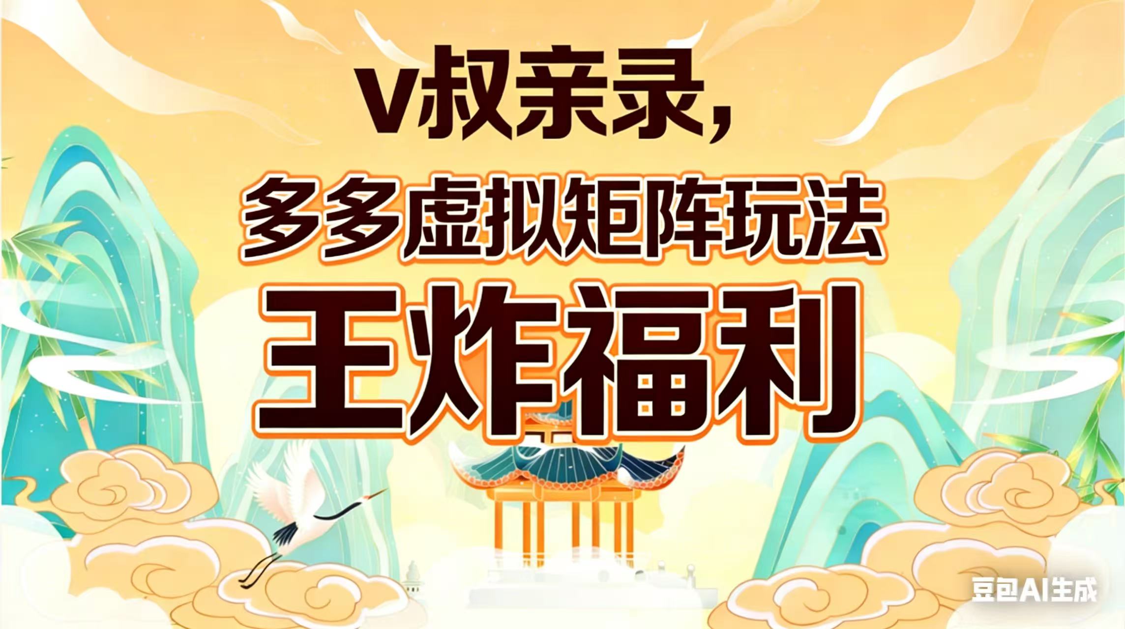 (17733期)v叔亲录,多多虚拟矩阵玩法,王炸福利限时领取-知创网