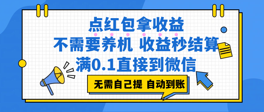点红包拿收益,不需要养机,收益秒结算,满0.1直接到微信,都不需要自己提,非常丝滑,人人可操作-知创网