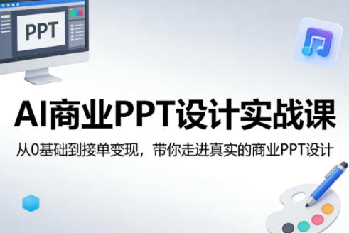 AI商业PPT设计实战课，从0基础到接单变现，带你走进真实的商业PPT设计-知创网
